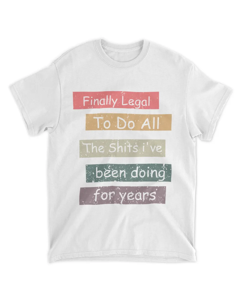 Finally Legal To Do All The Shits I've Been Doing For Year Shirt