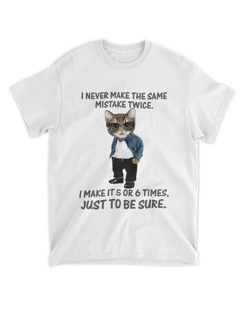 I Never Make The Same Mistake Twice I Make It 5 Or 6 Times Just To Be Sure Cat Shirt Unisex Standard T-Shirt white 