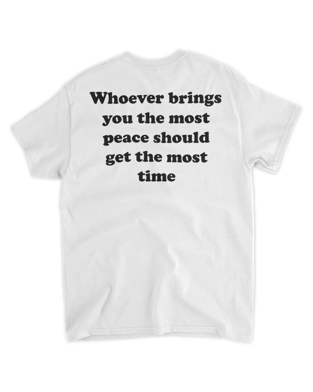  Whoever brings you the most peace should get the most time shirt