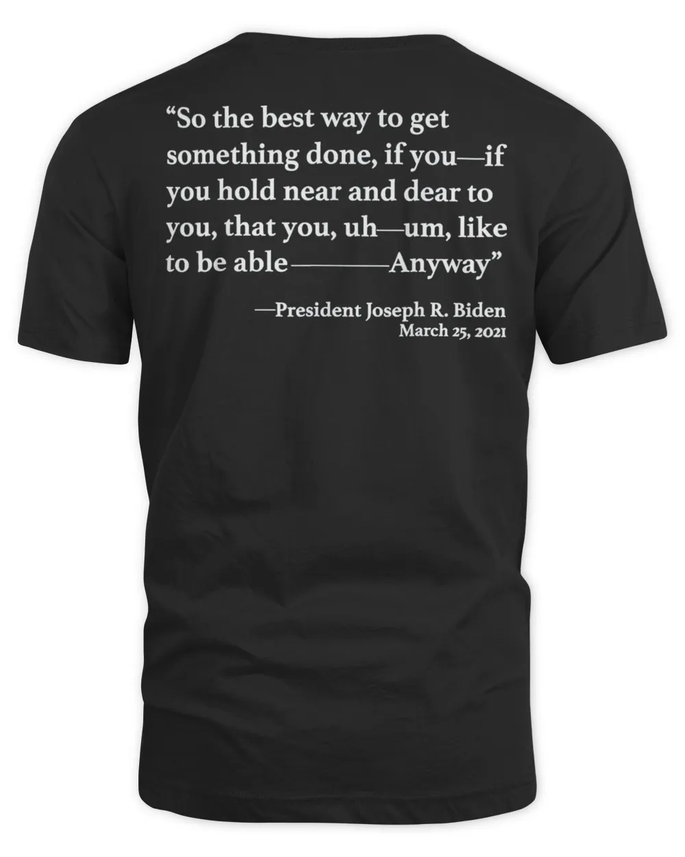 So The Best Way To Get Something Joe Biden Confusing Quote T-Shirt