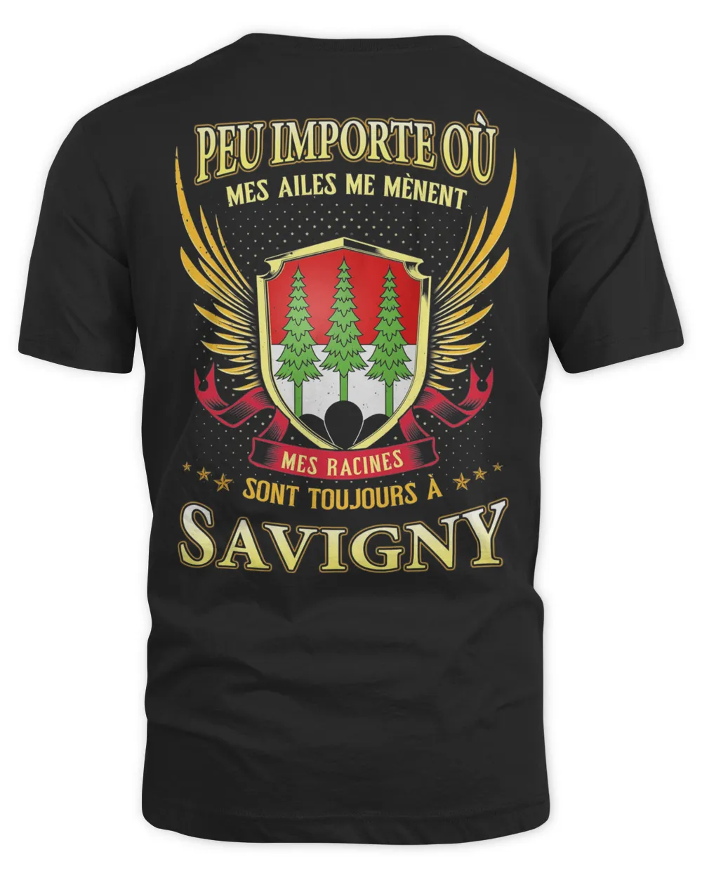 Peu Importe Où Mes Ailes Me Mènent Mes Racines Sont Toujours À Savigny Shirt