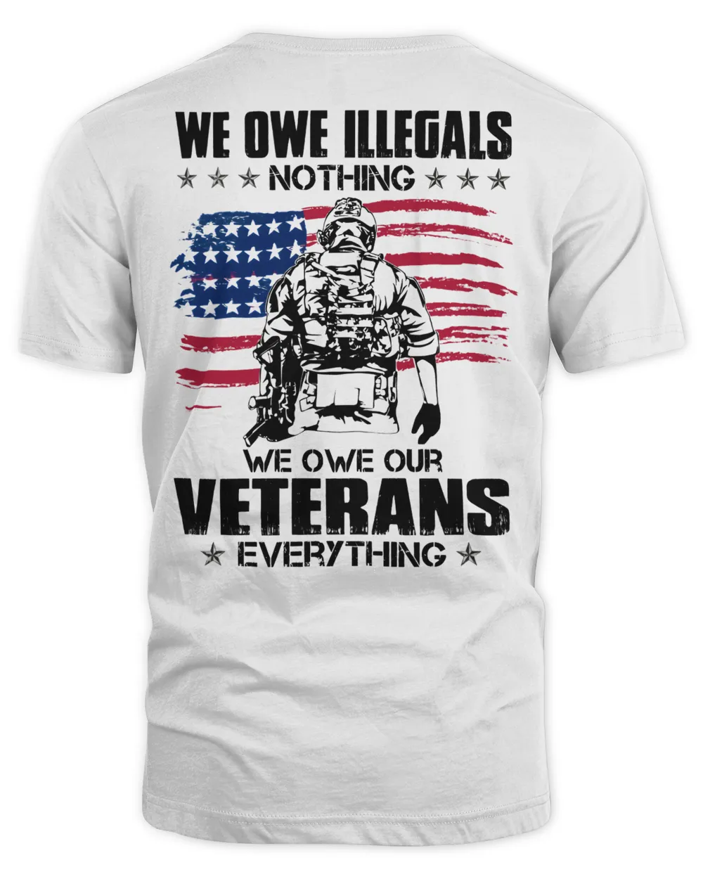 We Owe Illegals Nothing We Owe Our Veterans Everything | LIMITTED EDITION