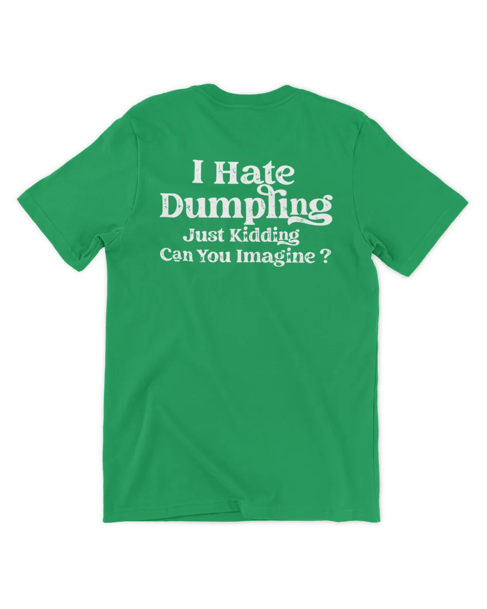 I Hate Dumpling Just Kidding Can You Imagine