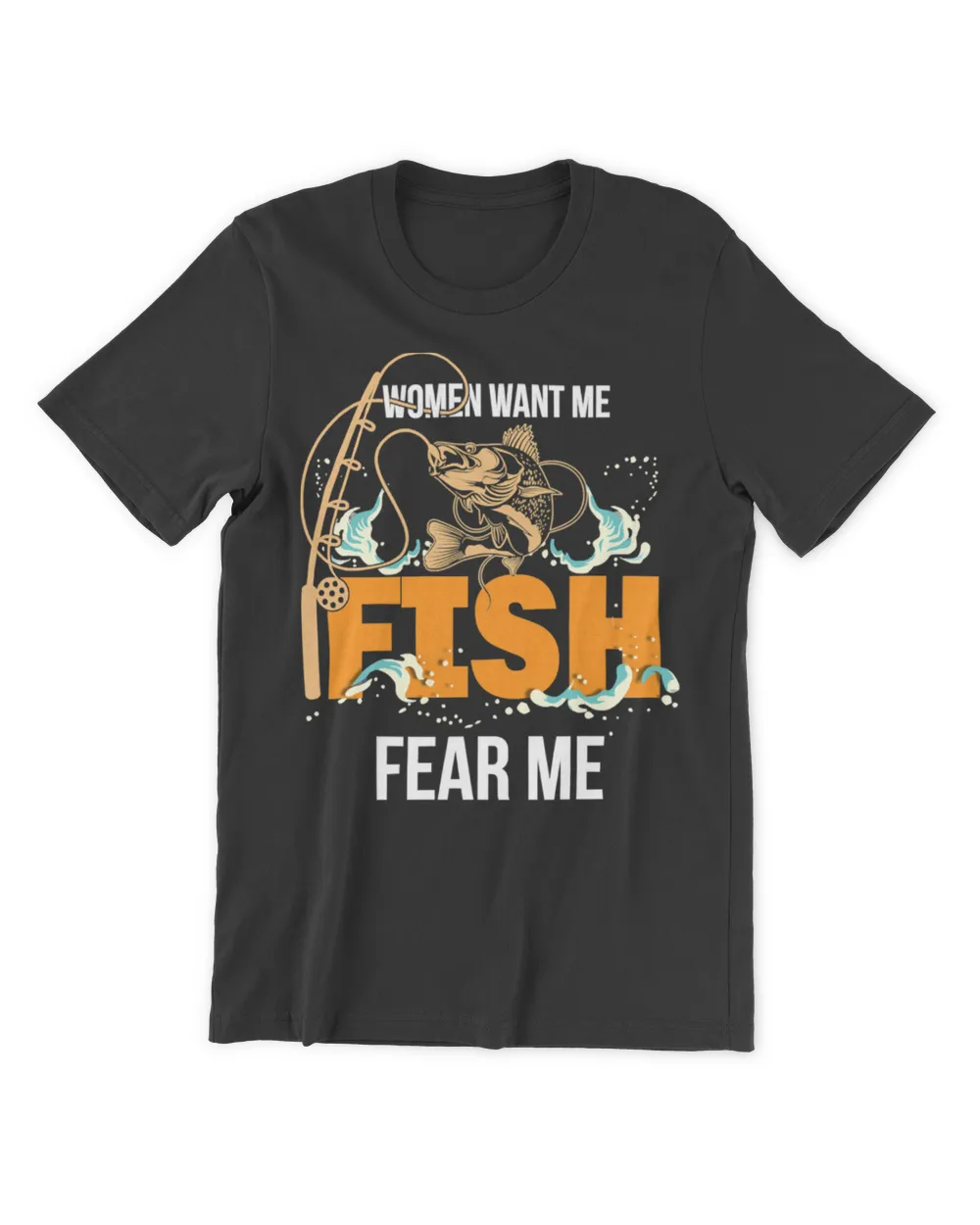 Fishing - Women Want Me Fish Fear Me T-shirt