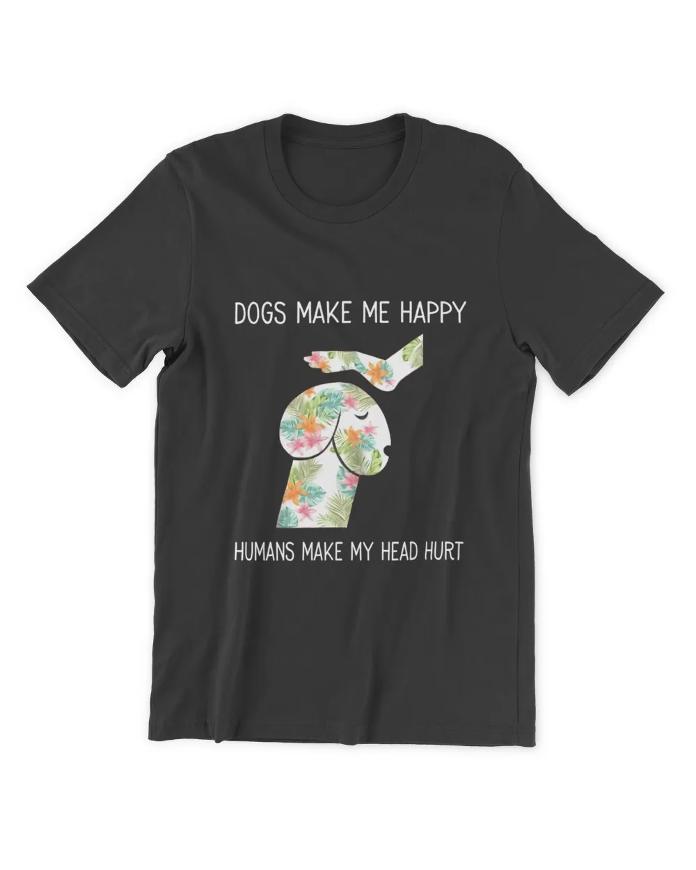 Dogs Make Me Happy Humans Make My Head Hurt