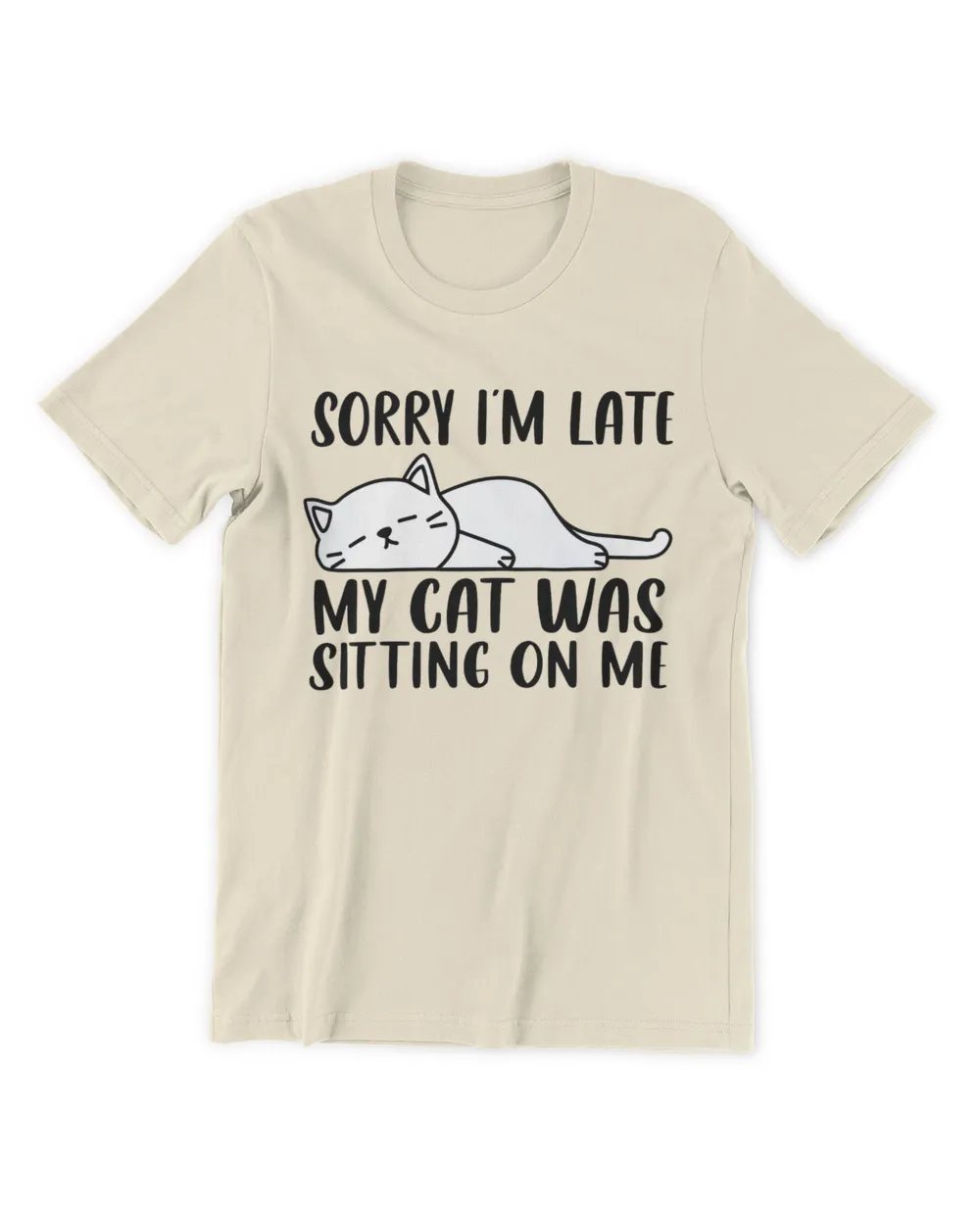 Sorry I'm Late My Cat Was Sitting On Me Funny Lazy Cat Lover QTCAT011222A23