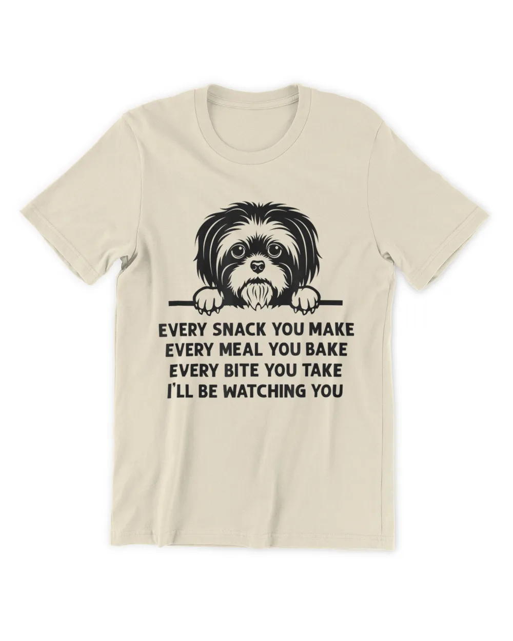 Every Snack You Make Meal You Bake Funny Shih Tzu Dog Lover HOD010223A6