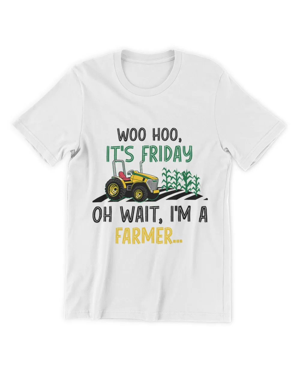 Woo Hoo It Is Friday Oh Wait Im A Farmer Funny Farming