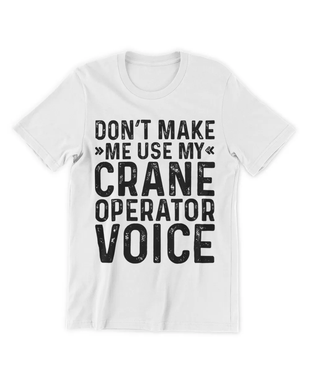 Mens Dont Make Me Use My Crane Operator Voice Job Funny