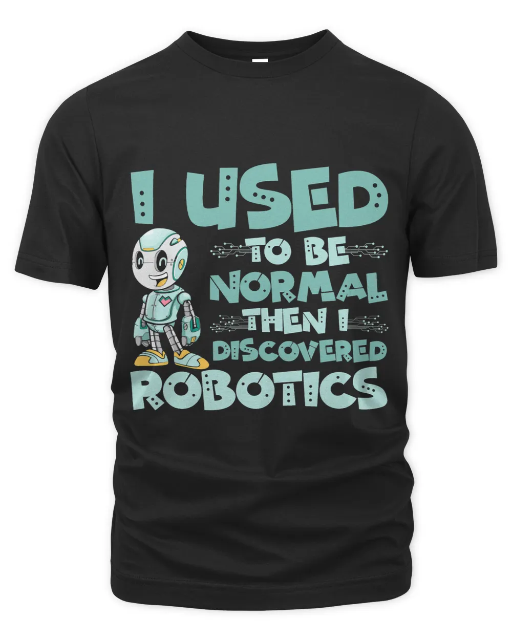 I Used To Be Normal The I Discovered Robotics Robots Unisex Premium T-Shirt black s