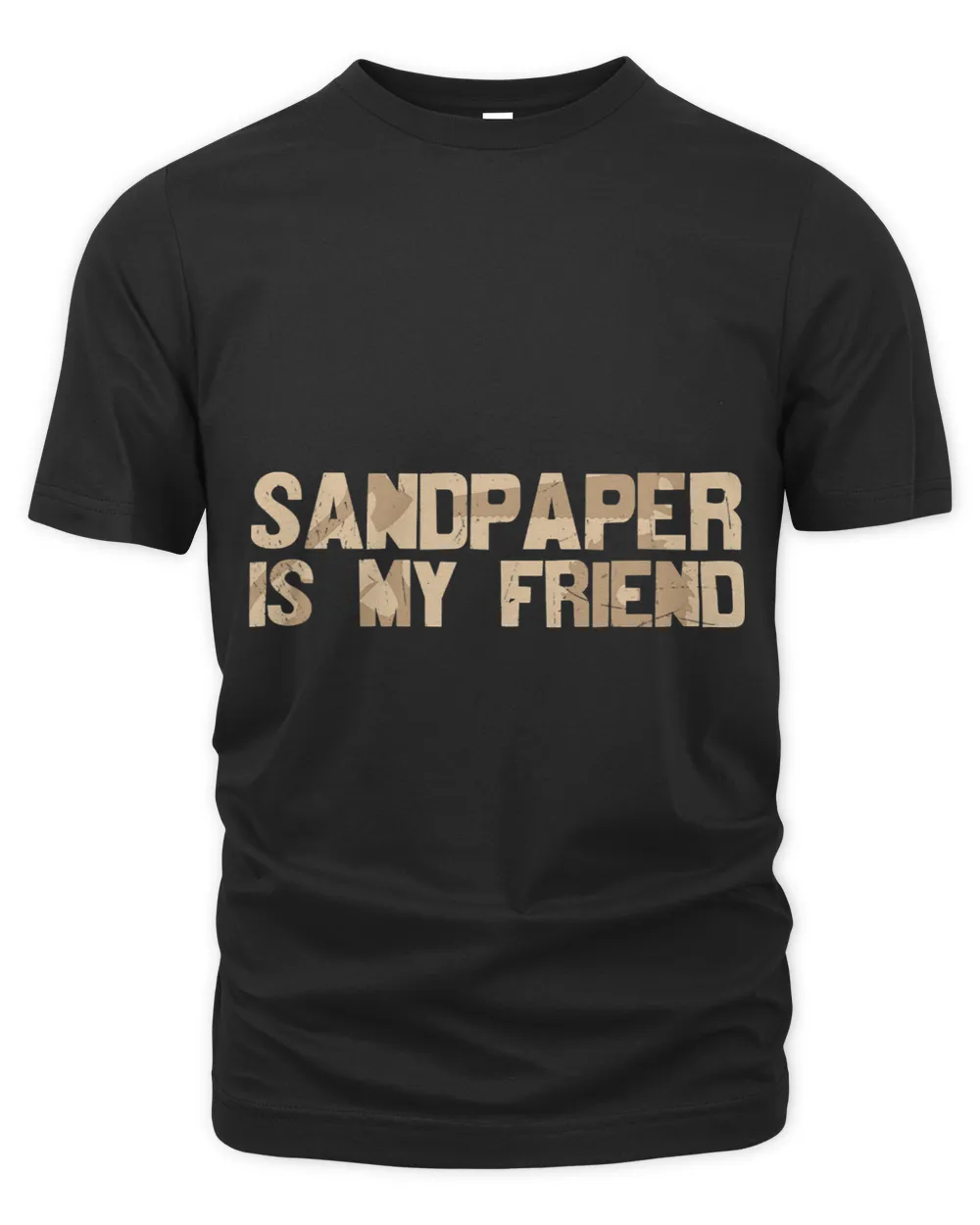 Sandpaper is My Friend Wood Working Workshop Building Men