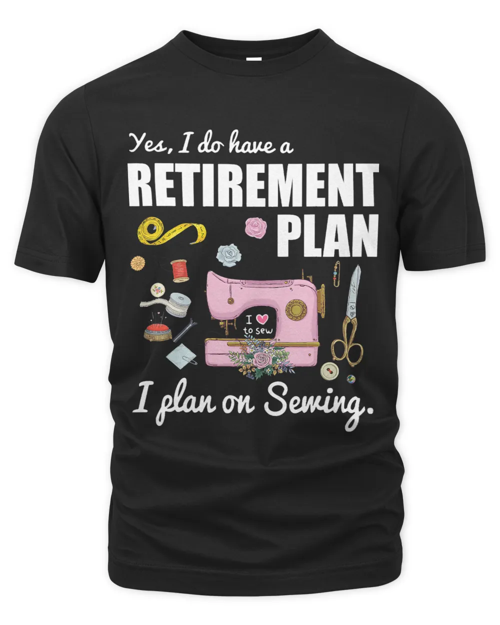 Yes I Do Have A Retirement Plan I Plan On Sewing Funny