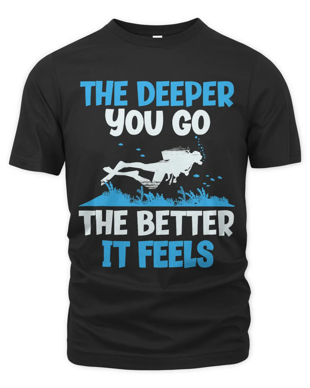 The Deeper You Go The Better It Feels Funny Scuba Diver