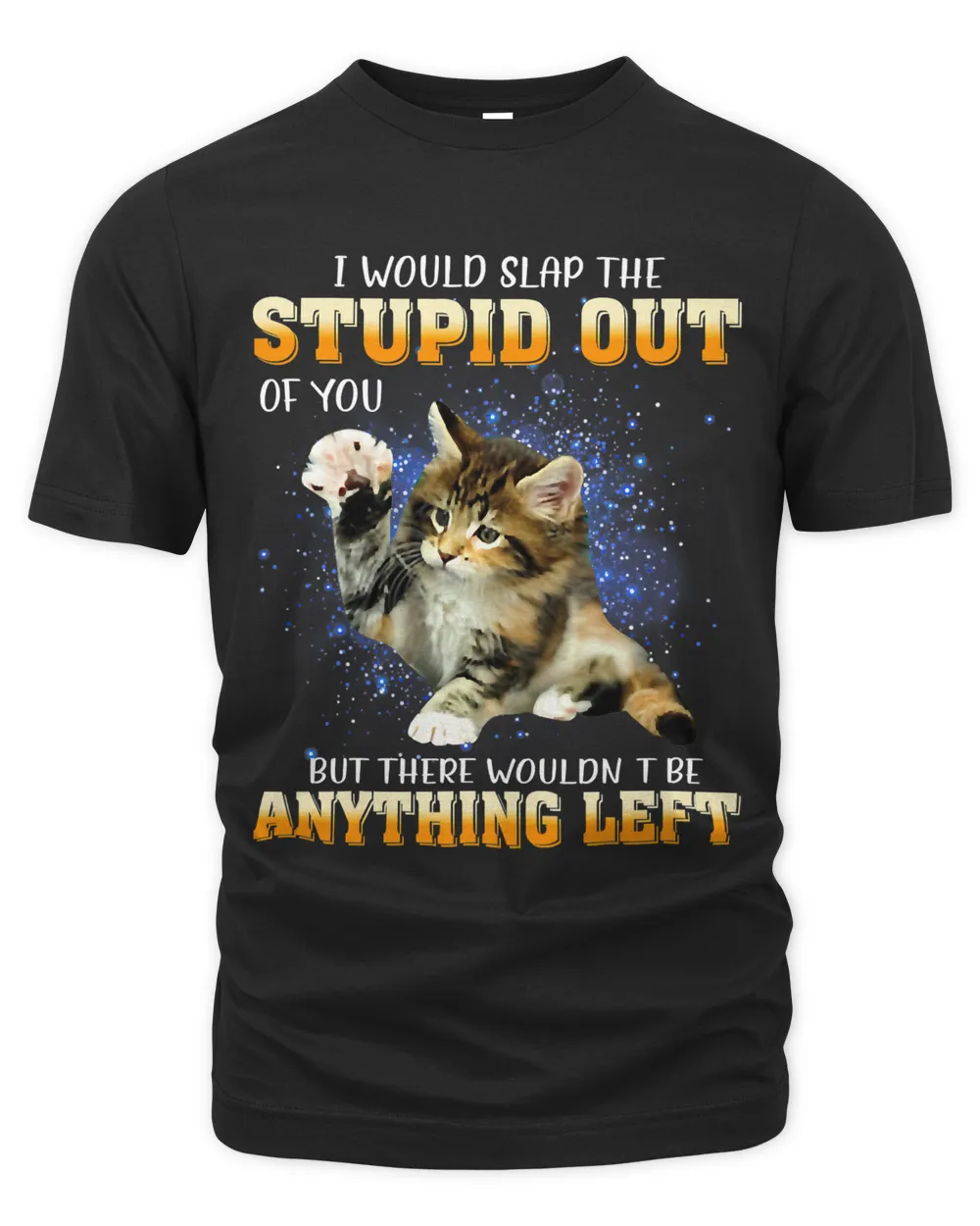 Cat I Would Slap The Stupid Out Of You 130