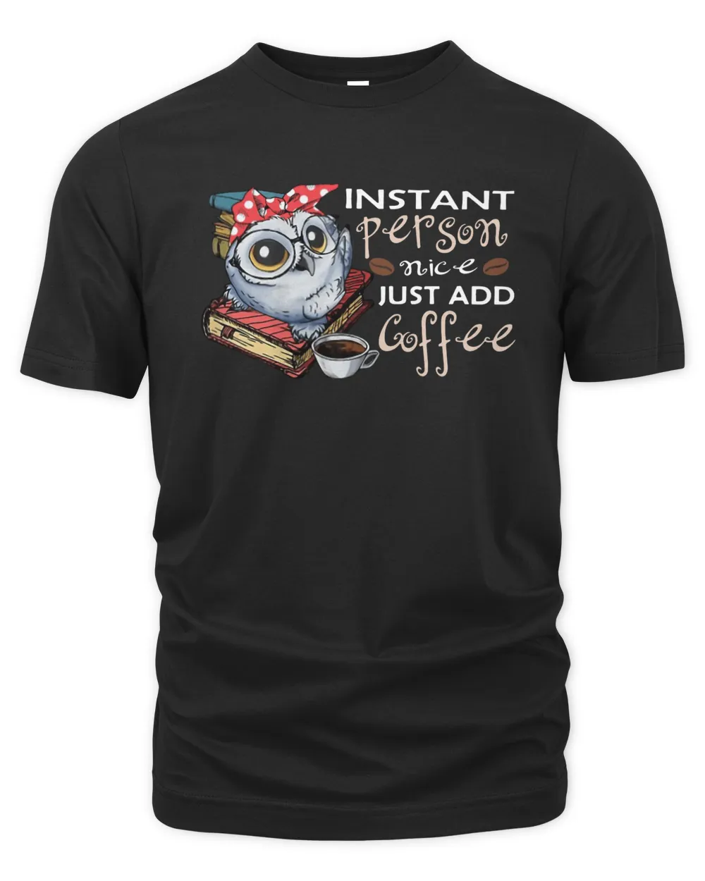 Owl Instant Person Nice Just Add Coffee Shirt