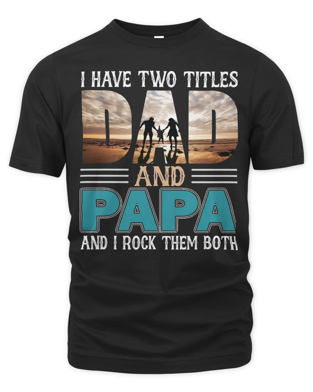 Father Grandpa I have two titles Dad and papa and I rock them both 57 Family Dad