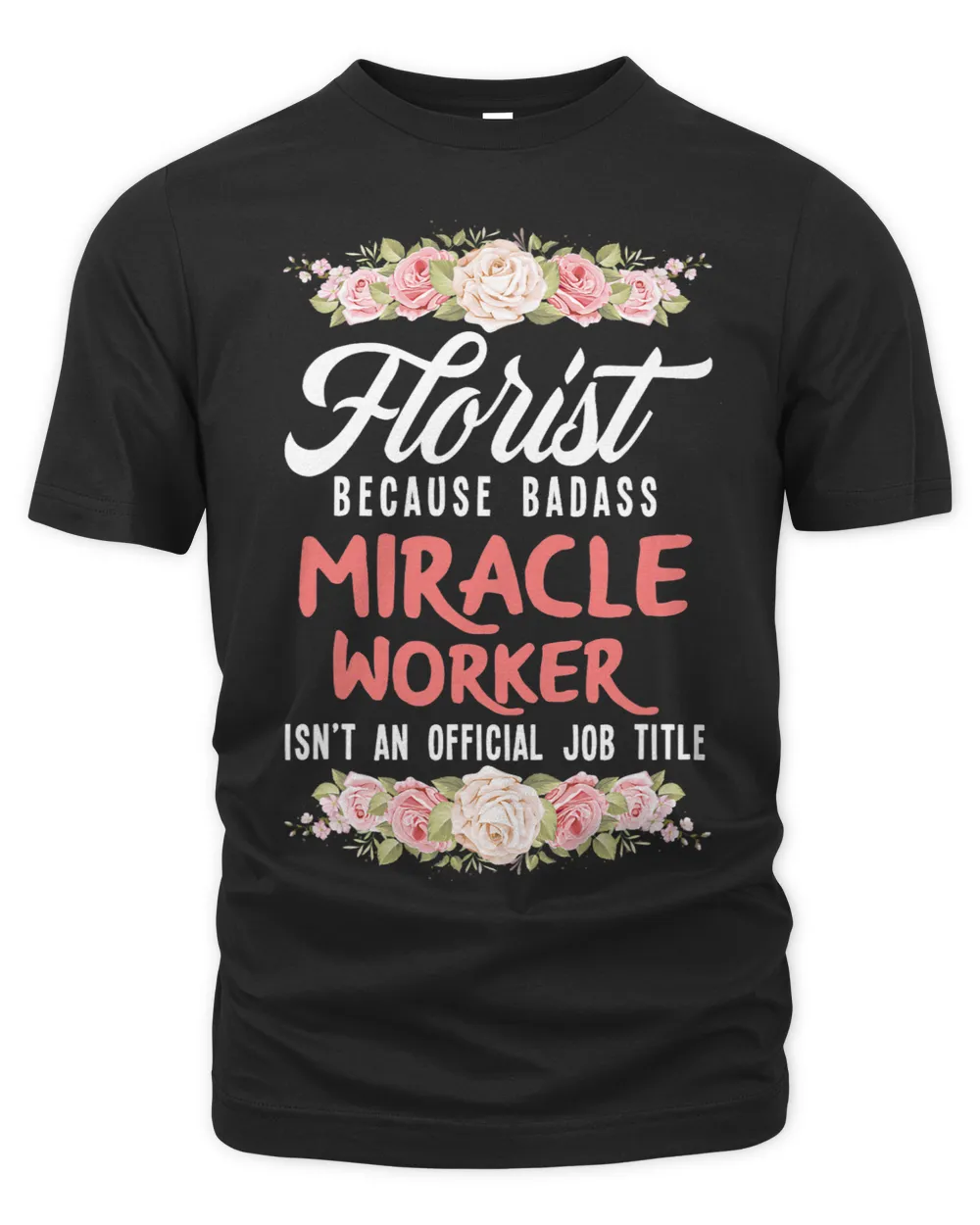 Florist Because Badass Miracale Worker Funny Florist Unisex Premium T-Shirt black s