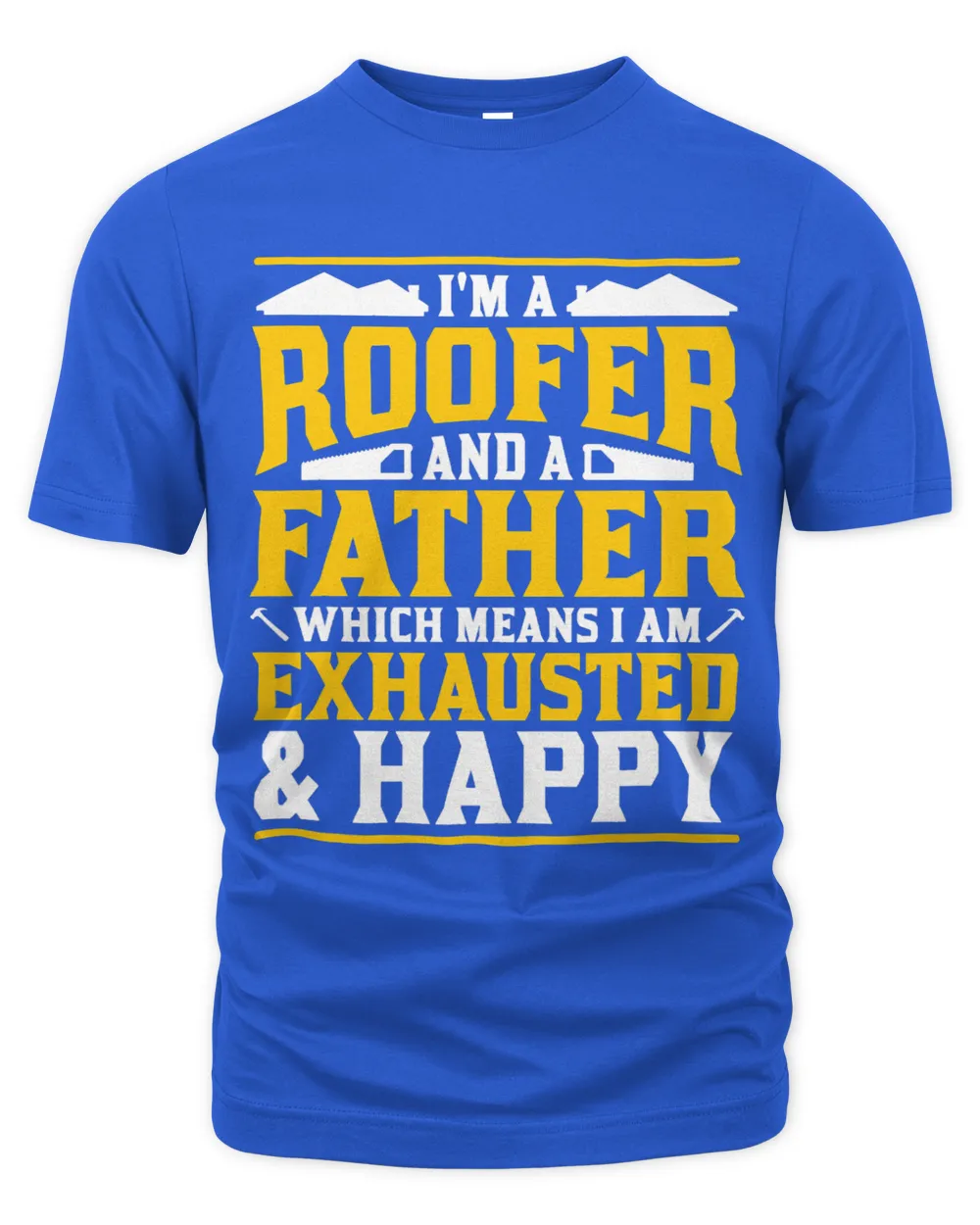 Im A Roofer And A Father Exhausted And Happy Roofing Dad