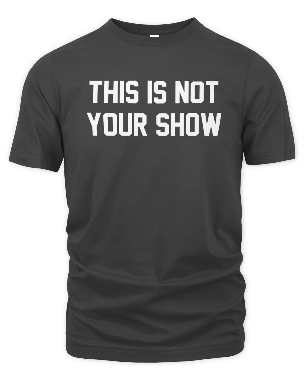 This Is Not Your Show Shirt