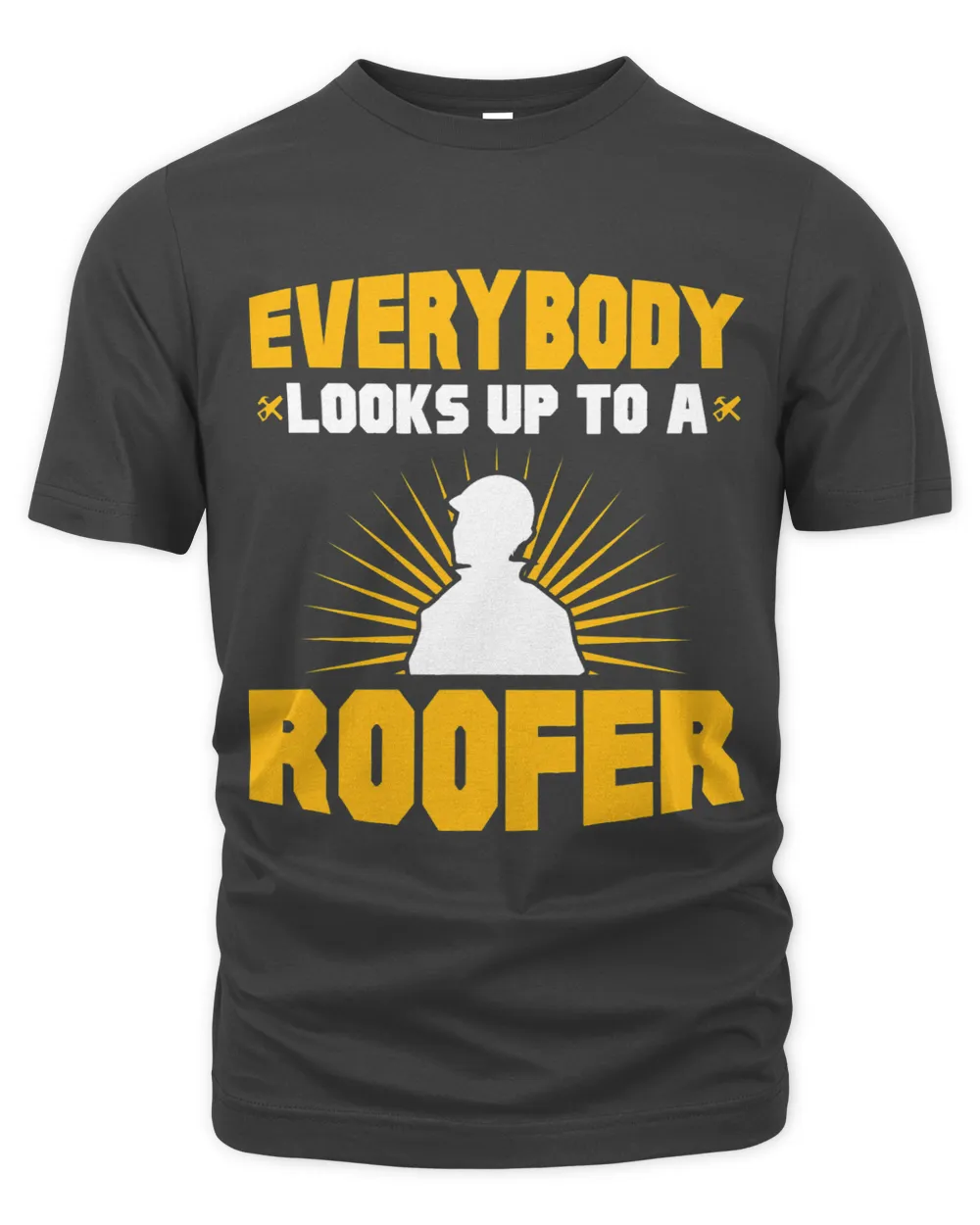 Everybody Looks Up To A Roofer Roofing Roof Construction