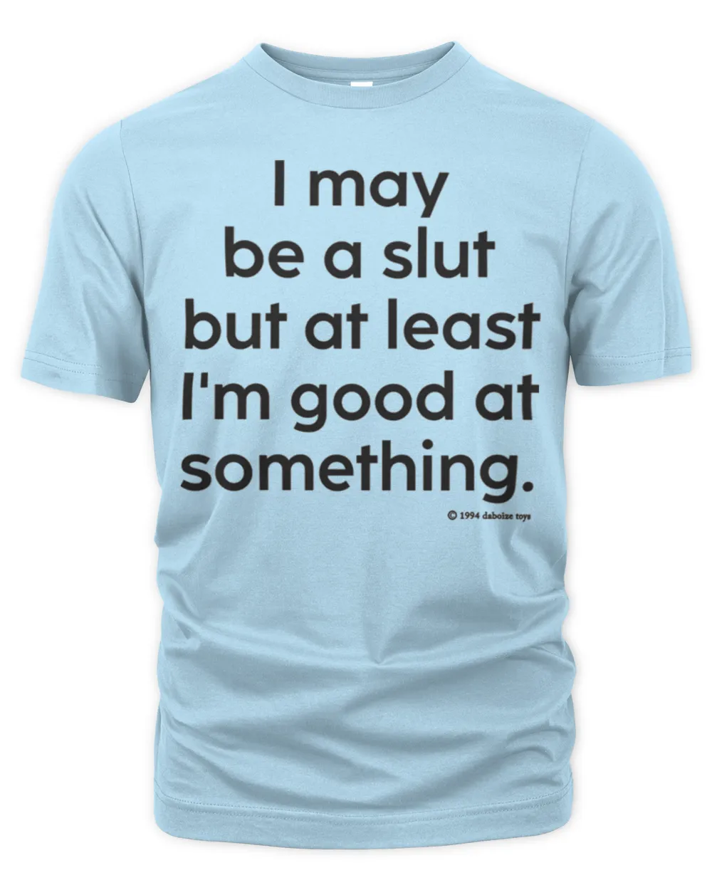 I may be a slut but at least i’m good at something shirt