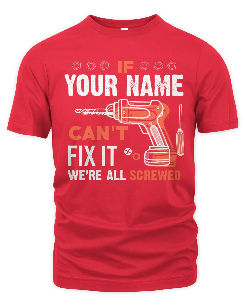 If YOUR NAME Can't Fix It .We're All Scarewed. Design Your Own T-shirt Online