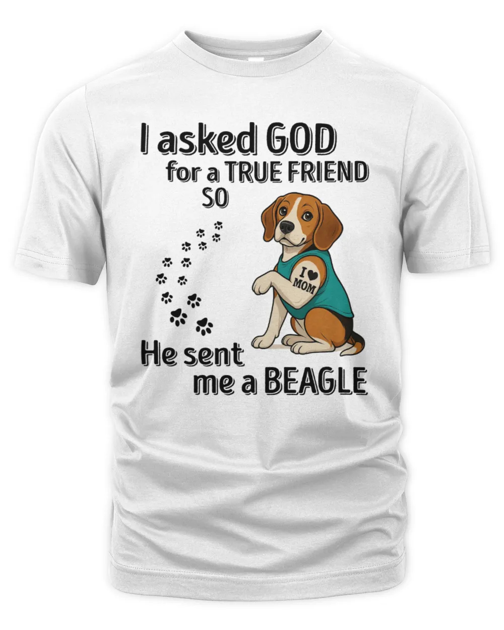 I asked GOD for a TRUE FRIEND so He sent me a Beagle