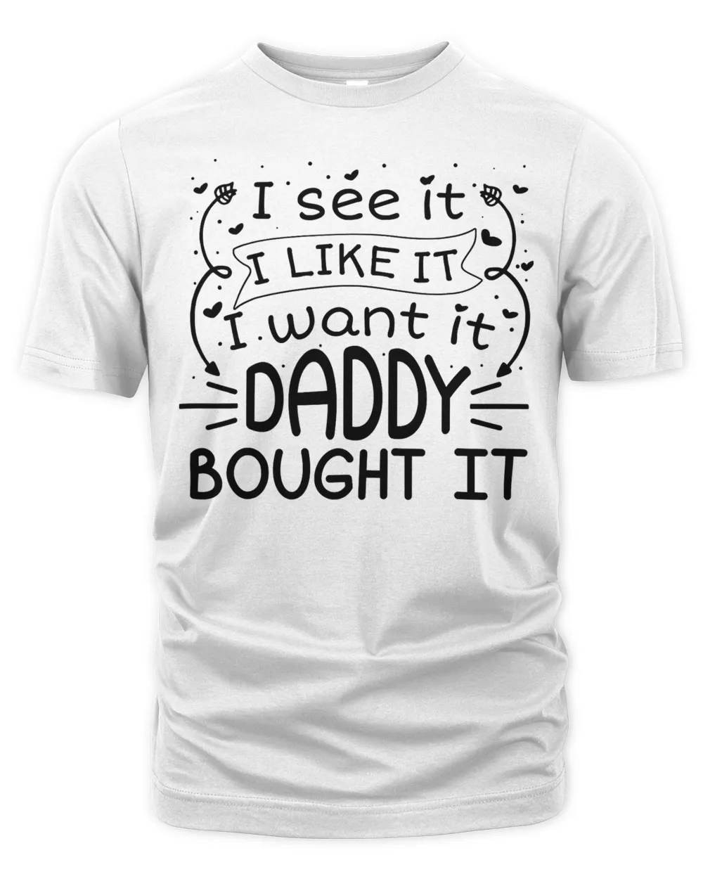 I See It I Like It I Want It Daddy Bought It Father's Day