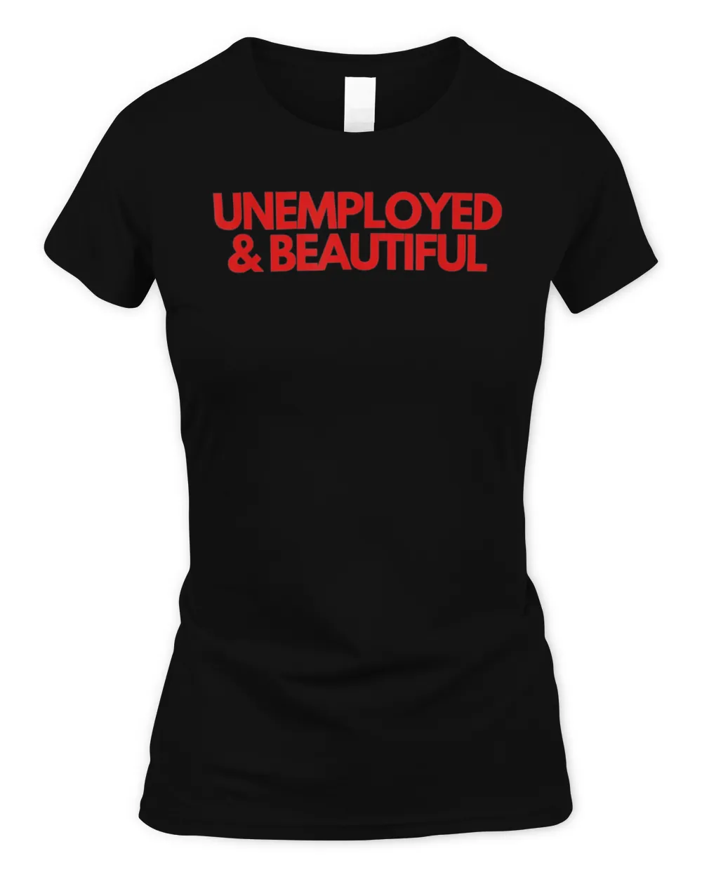 Unemployed and Beautiful T-Shirt