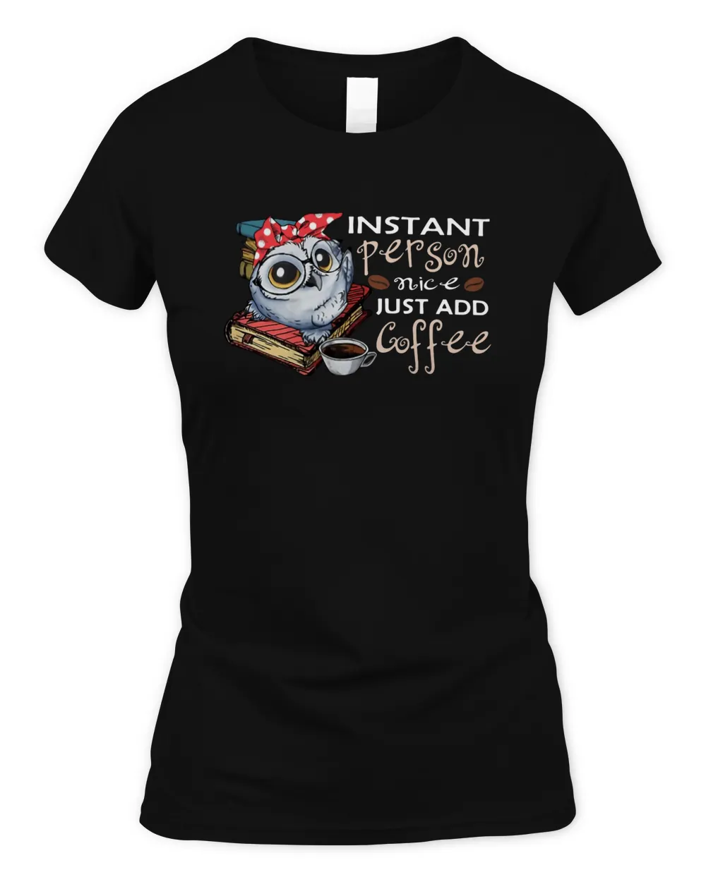 Owl Instant Person Nice Just Add Coffee Shirt