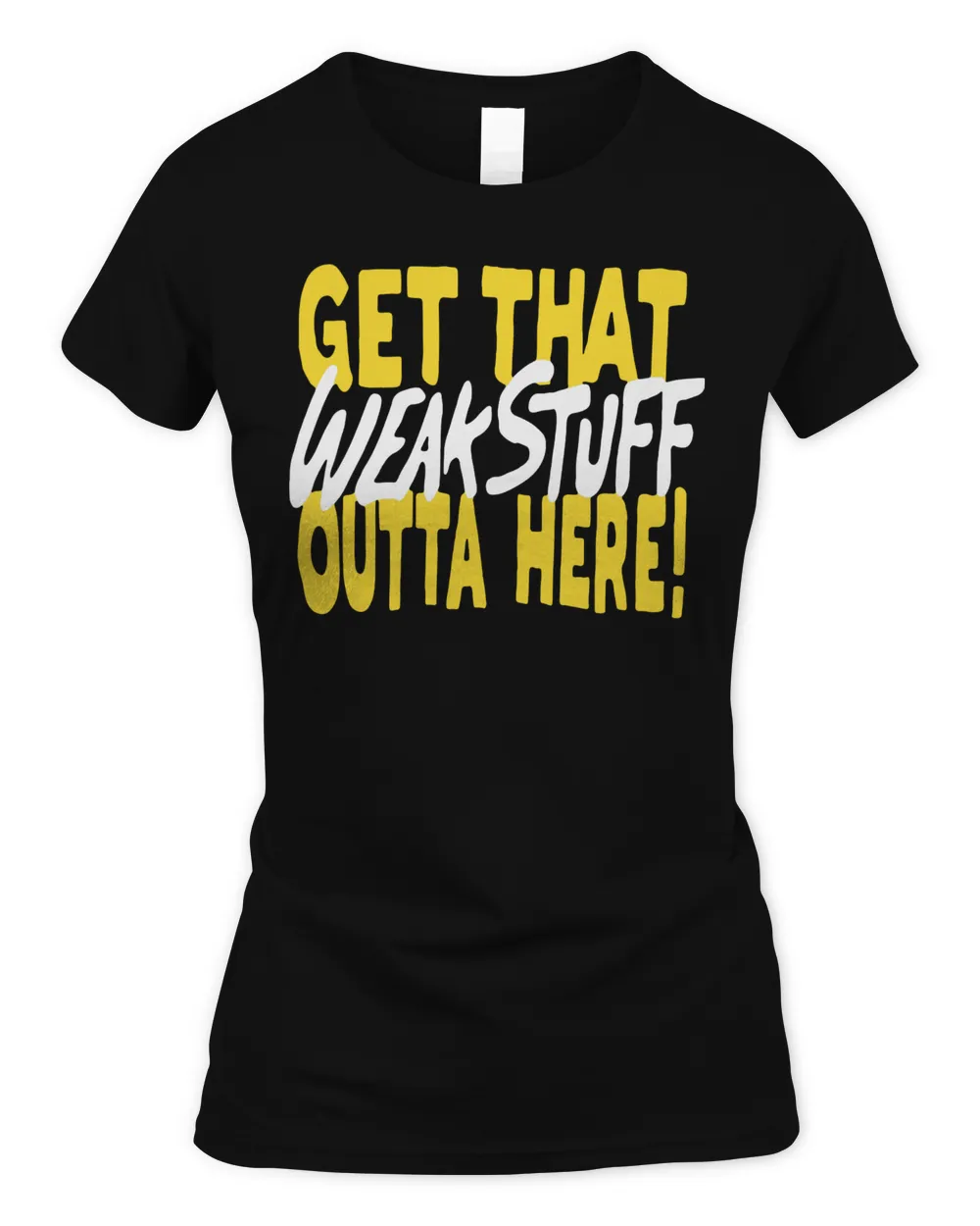 Official Get that weak stuff outta here T-shirt Women's Soft Style Fitted T-Shirt black 