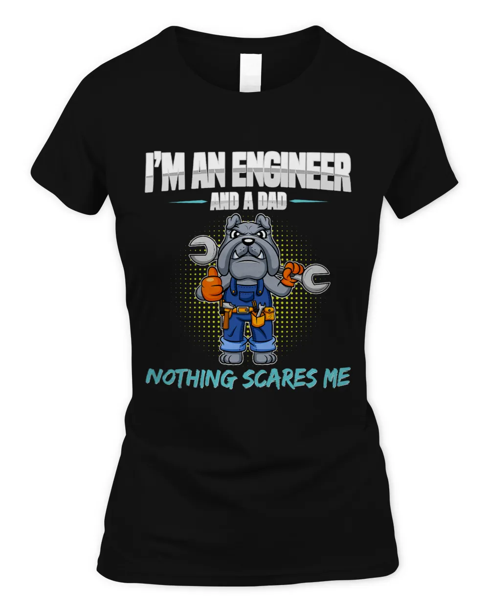 Mens Im A Engineer And A Dad Nothing Scares Me Father 2