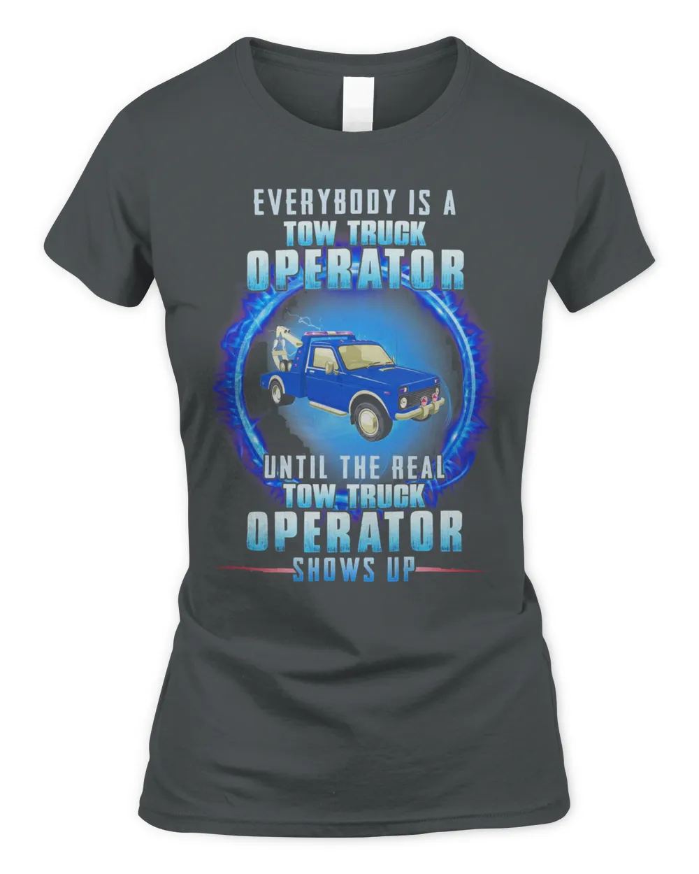 Everybody Is A Tow Truck Operator Until The Real Tow Truck Operator Shows Up Shirt