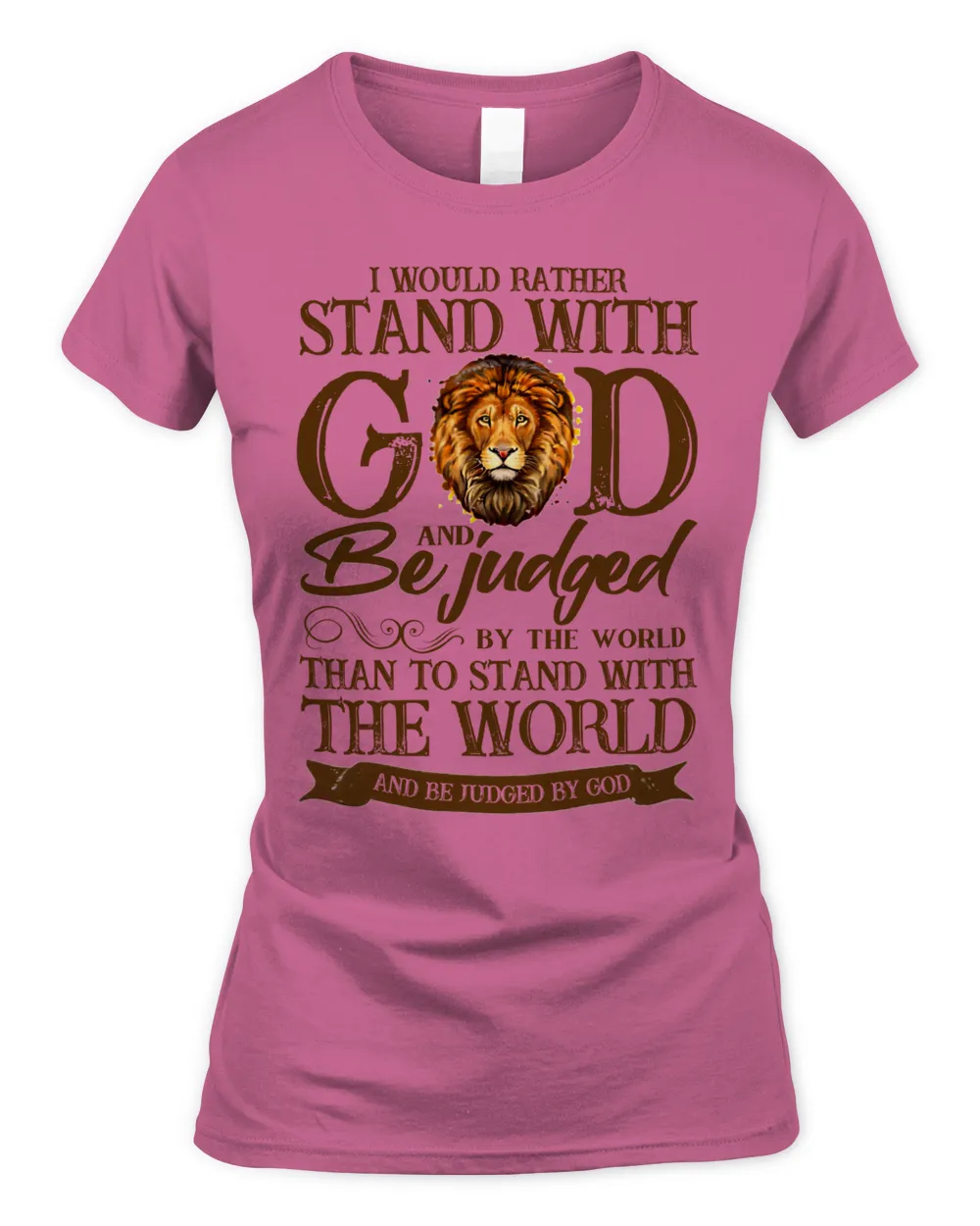 I Would Rather Stand With God And Be Judged By The World Than To Stand With The World And Be Judged By God