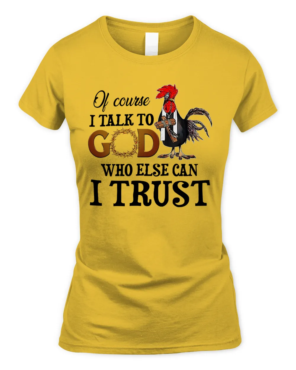 Of Course I talk To God Who Else Can I Trust Who Else Can I Trust Rooster Chicken farm