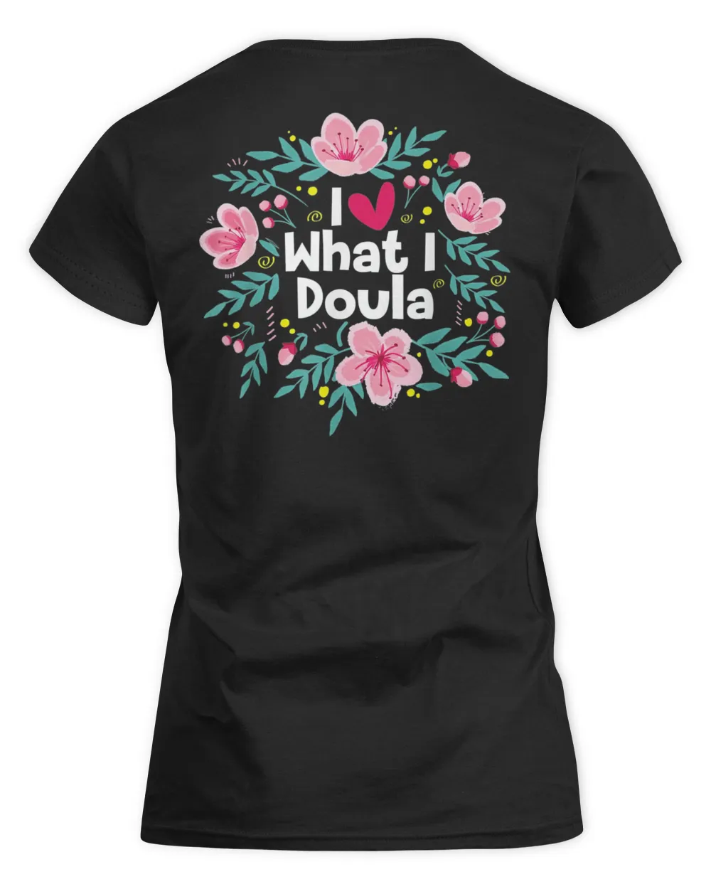 I Love What I Doula – Midwifery Childbirth Labor Assistant T-Shirt