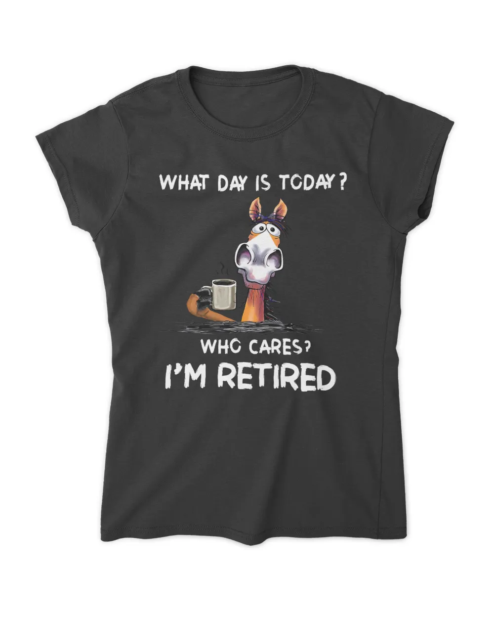 What Day IS To Day Who Cares I'm Retired  QTHORSE1022A1