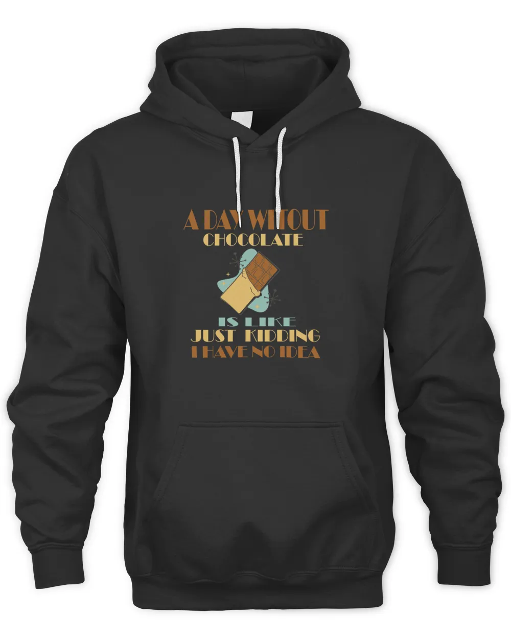 A Day Without Chocolate Is Like Just Kidding I Have No Idea7916 T-Shirt