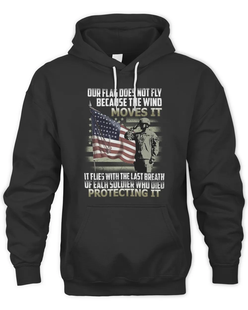 Our flag does not fly because the wind moves it It flies with the last breath of each soldier who died protecting it shirt