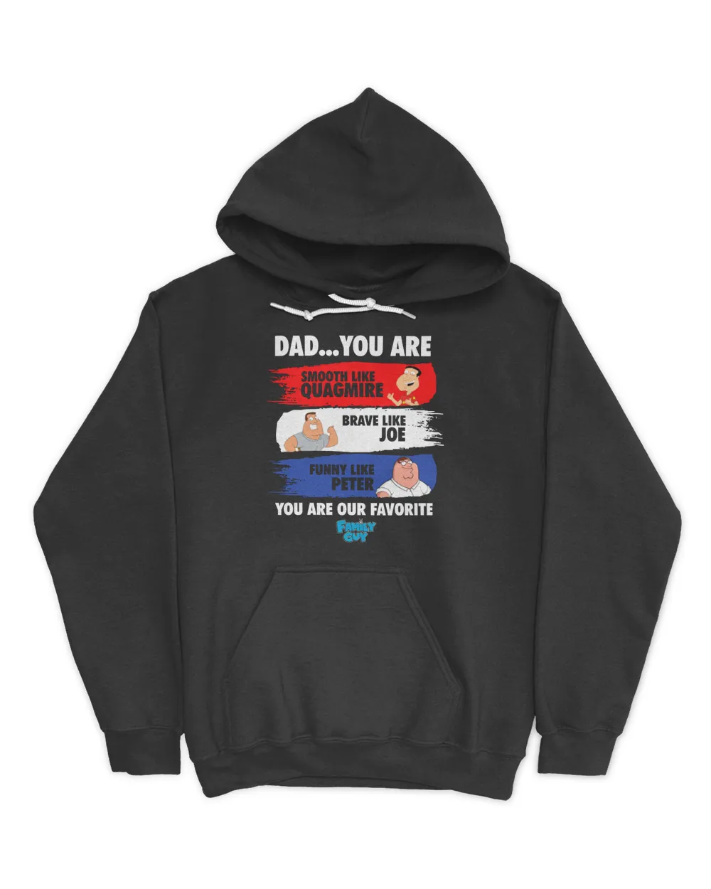 Dad You Are Smooth Like Quagmire Brave Like Joe Funny Like Peter You Are  Our Favorite Family Guy Hoodie | SenPrints