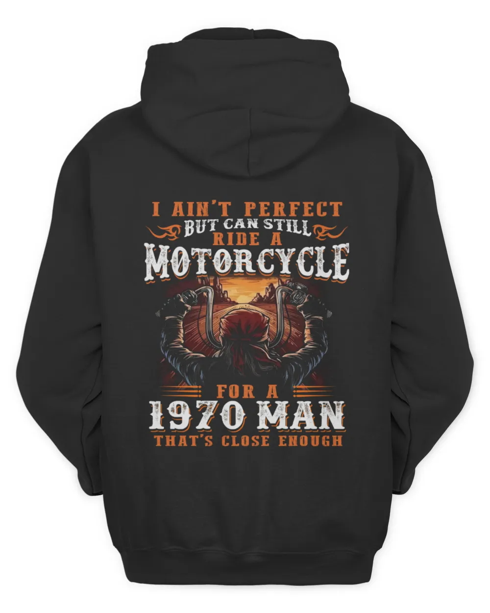 I AIN'T PERFECT BUT CAN STILL RIDE A MOTORCYCLE FOR A 1970 MAN