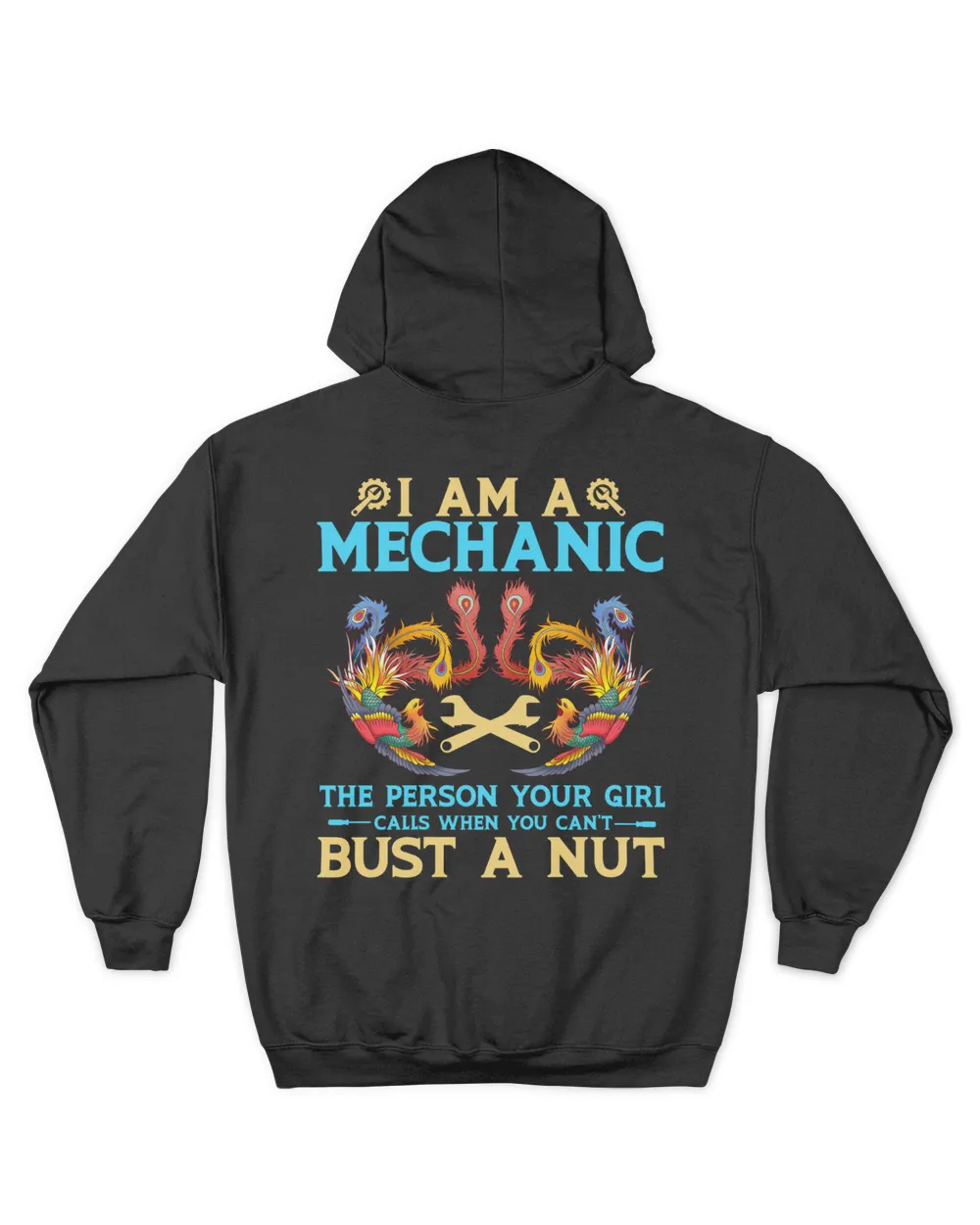 I Am A Mechanic The Person Your Girl Calls When You Can't Bust A Nut T-Shirt | Back View Phoenix v2