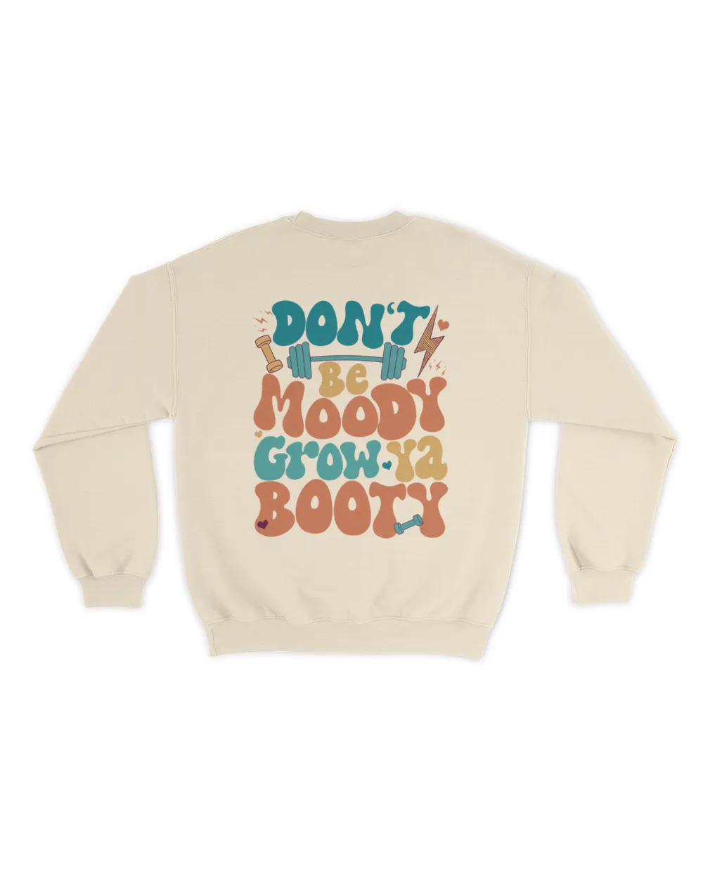 Don't be moody grow ya booty gymer shirt Unisex Sweatshirt sand s