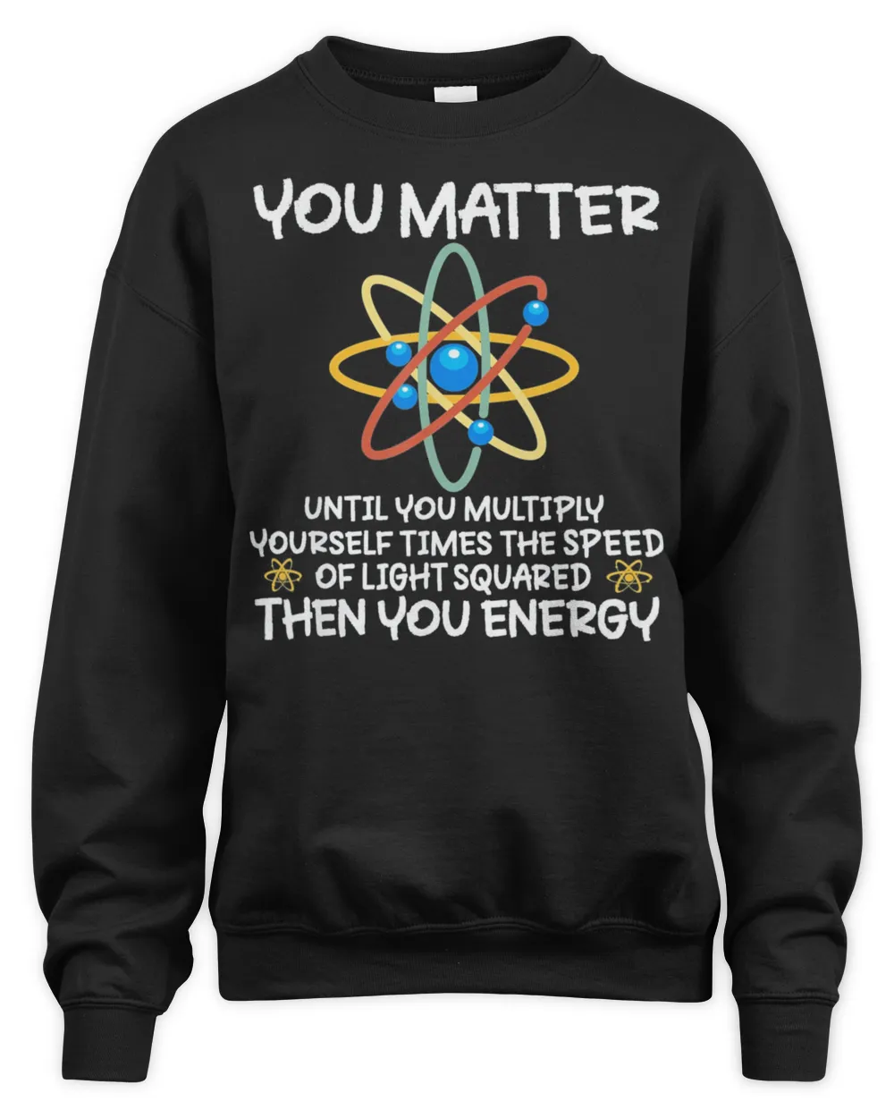 You Matter Then You Energy Atom Lovers Tee Shirt