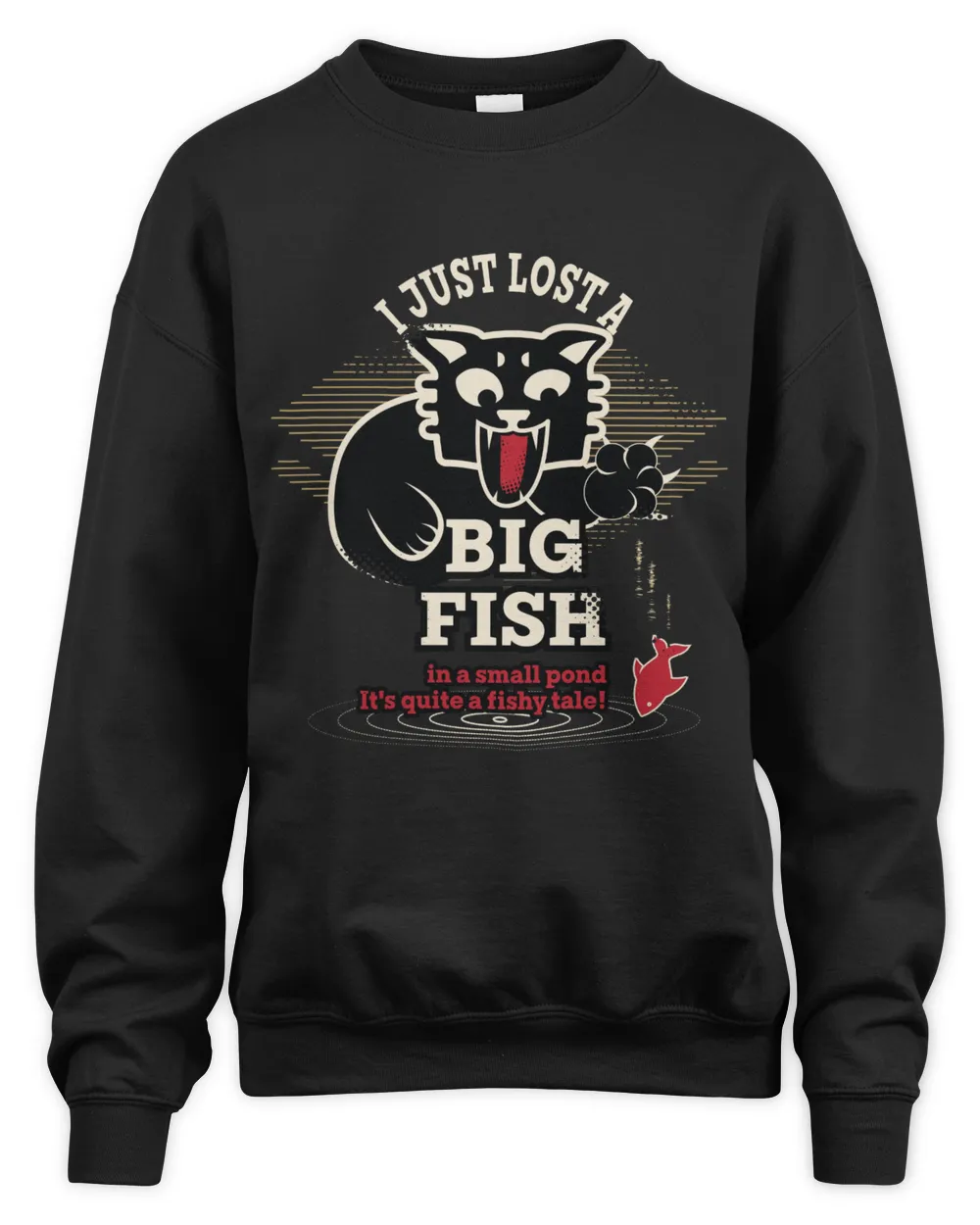 I Just Lost A Big Fish In A Small Pond It's Quite A Fishy Tale! Unisex Sweatshirt black s