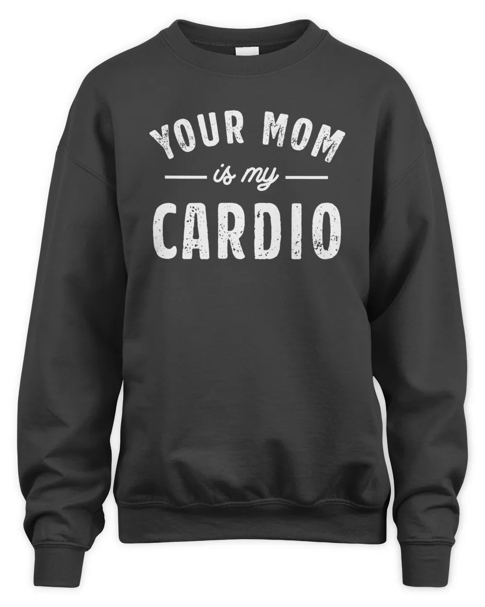 Your Mom Is My Cardio Sweatshirt