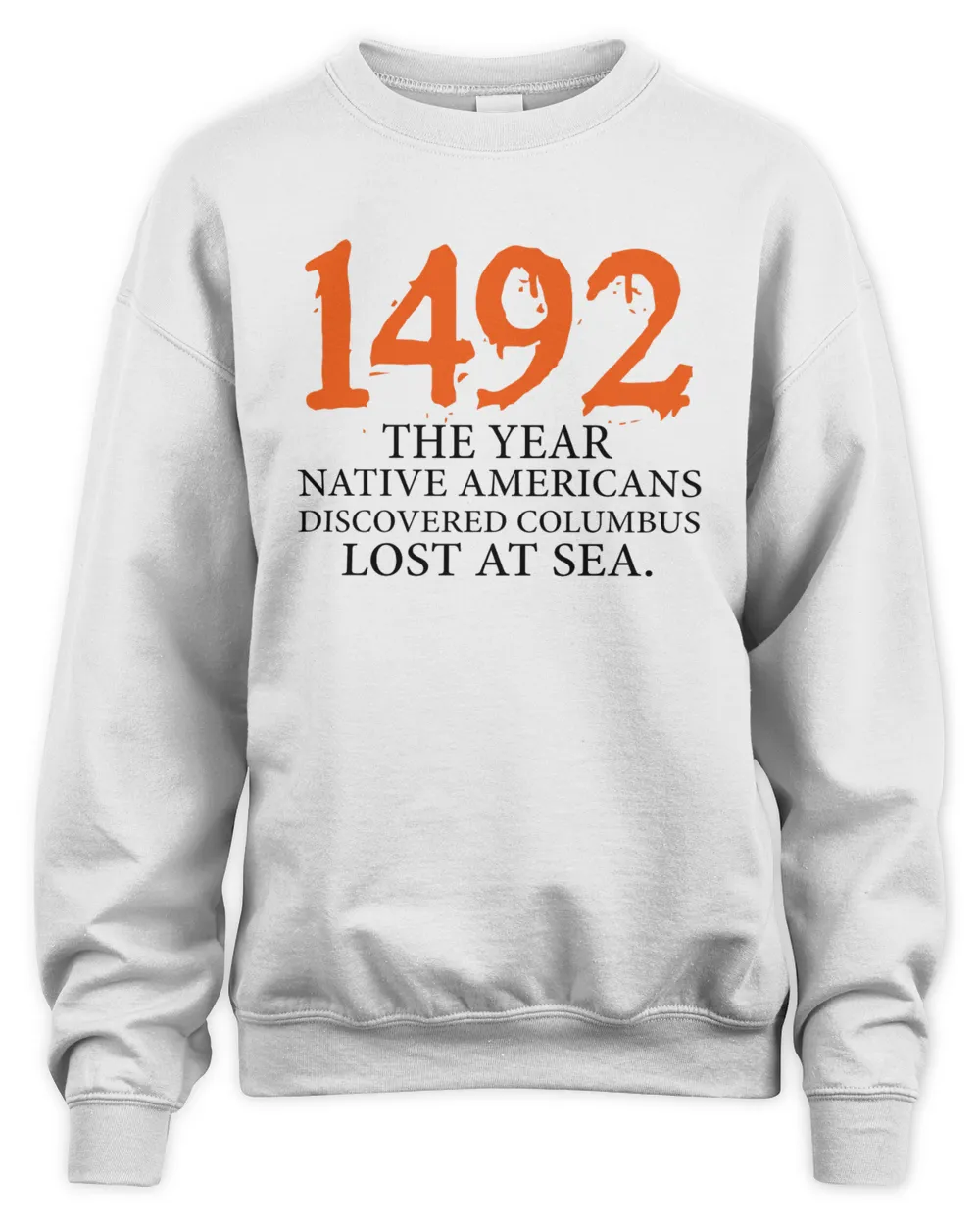 1492 The Year Native Americans Discovered Columbus Lost At Sea Sweatshirt