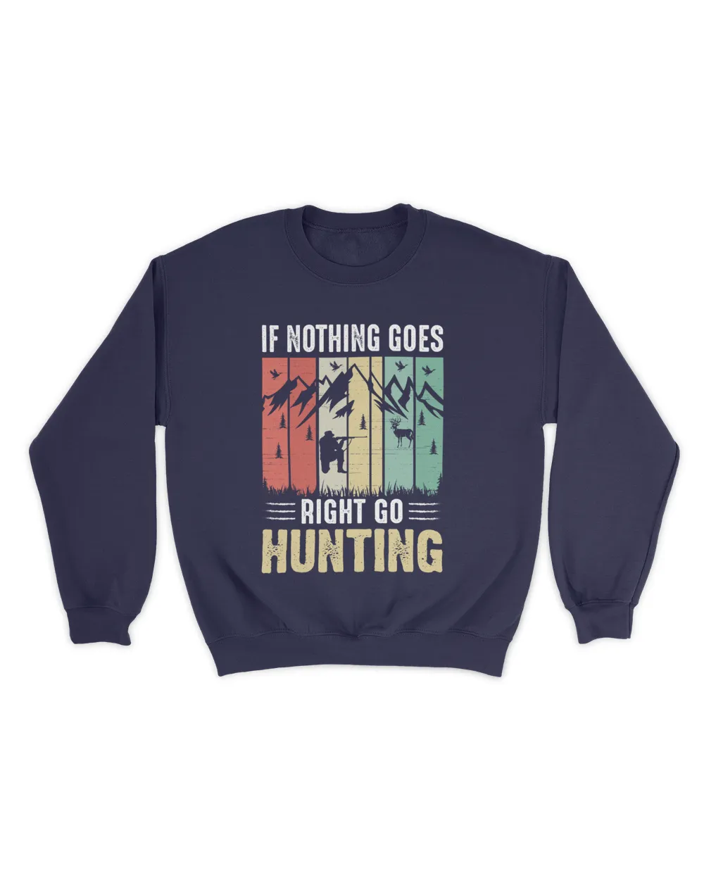 If nothing goes right go hunting Unisex Sweatshirt navy s