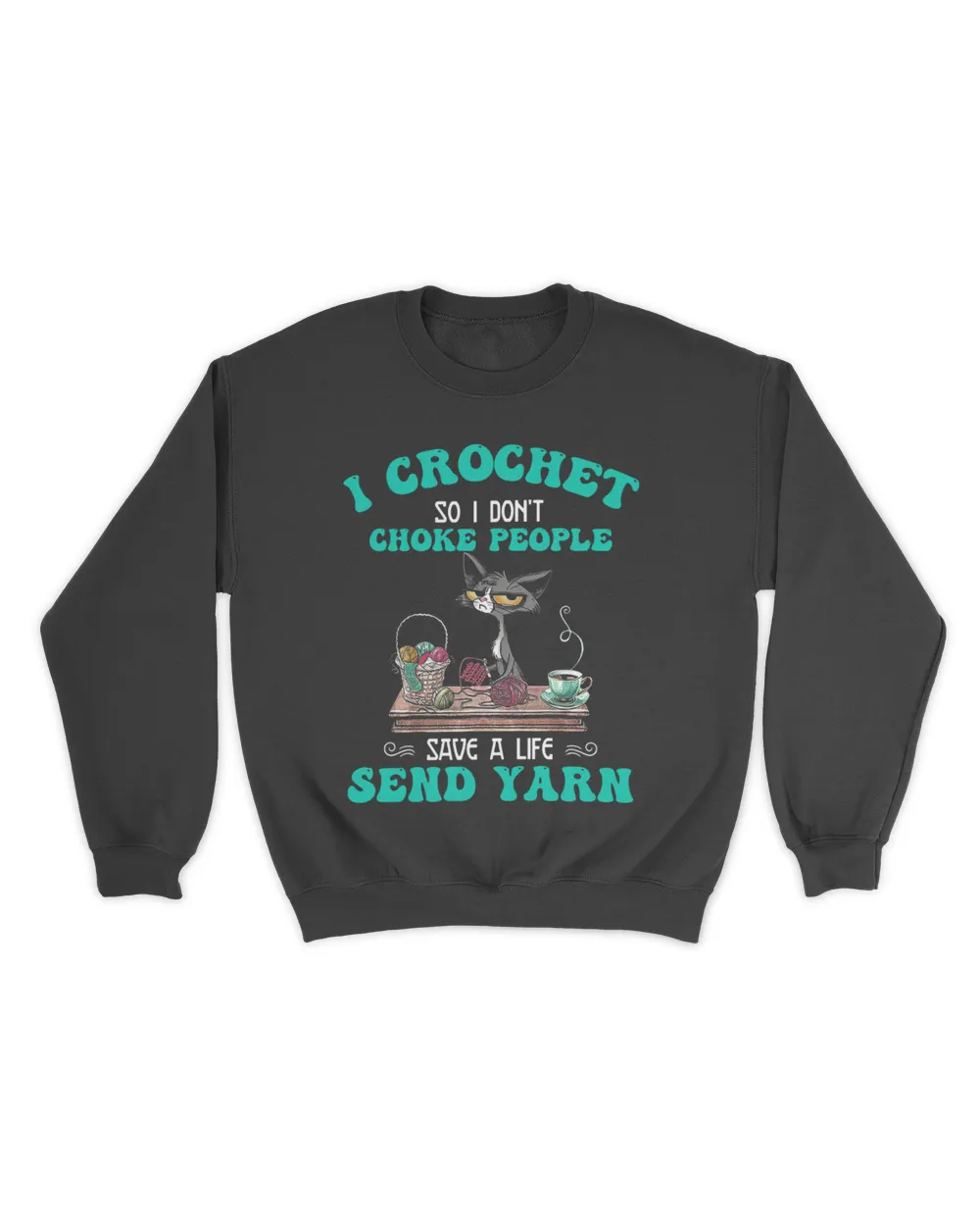 I Crochet So I Don't Choke People Save A Life Send Yarn Unisex Sweatshirt black s