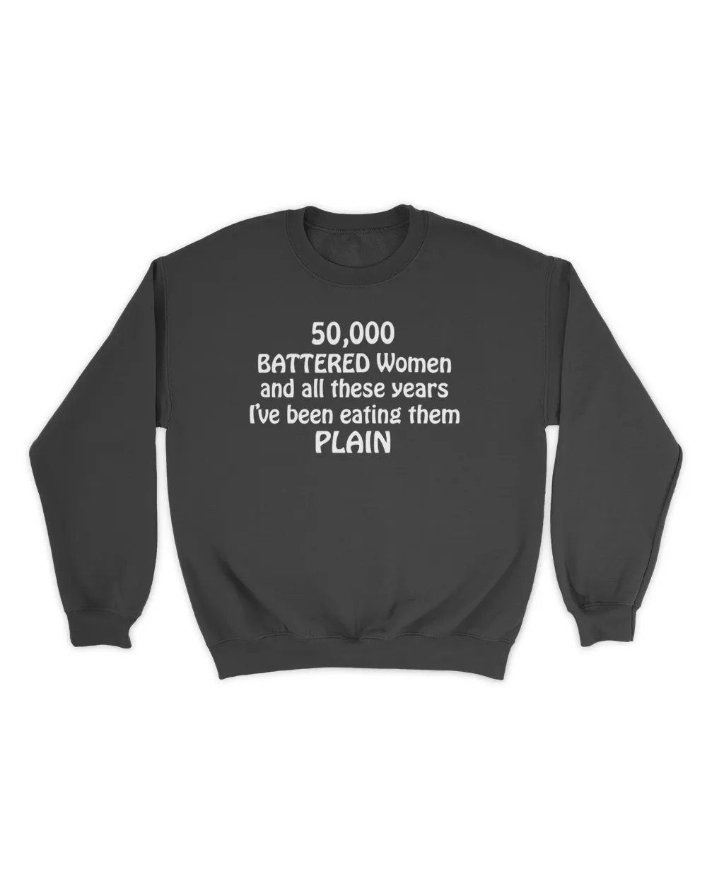 50000 Battered Women And All These Years I've Been Eating Them Plain Sweatshirt